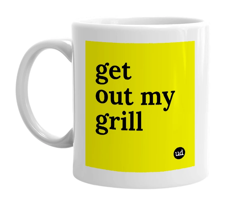 White mug with 'get out my grill' in bold black letters
