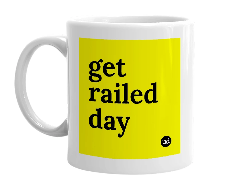 White mug with 'get railed day' in bold black letters