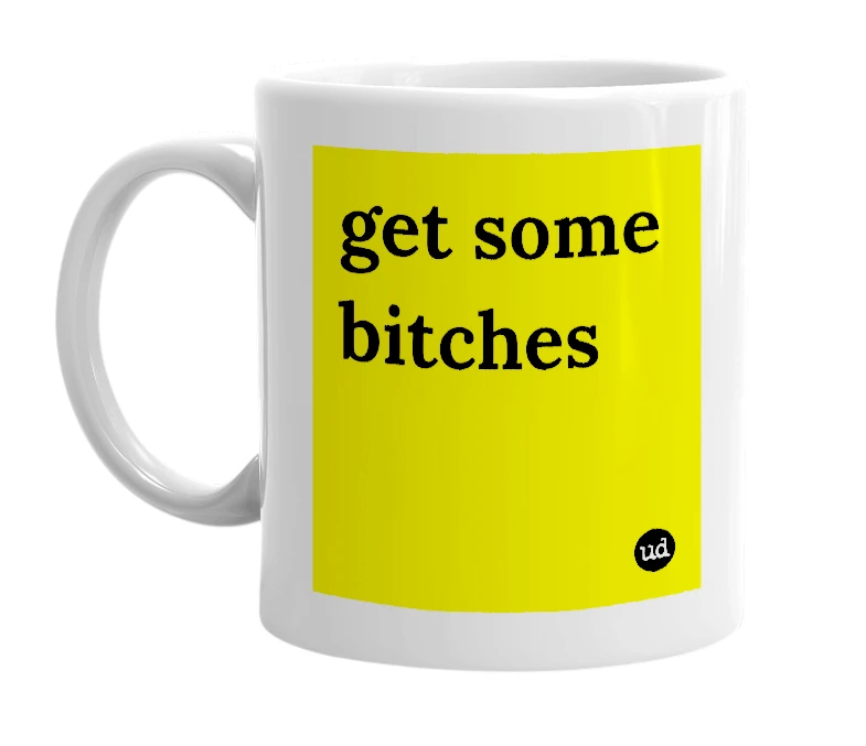 White mug with 'get some bitches' in bold black letters