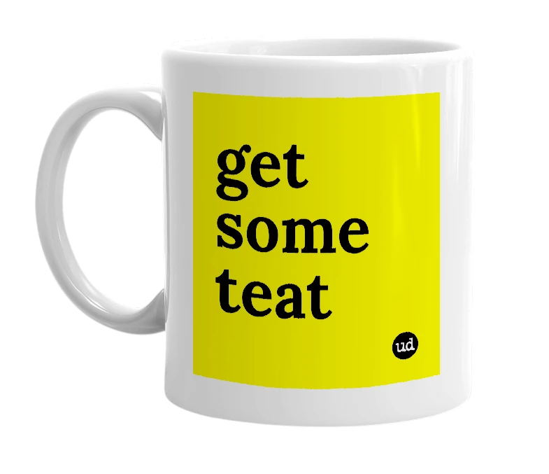 White mug with 'get some teat' in bold black letters