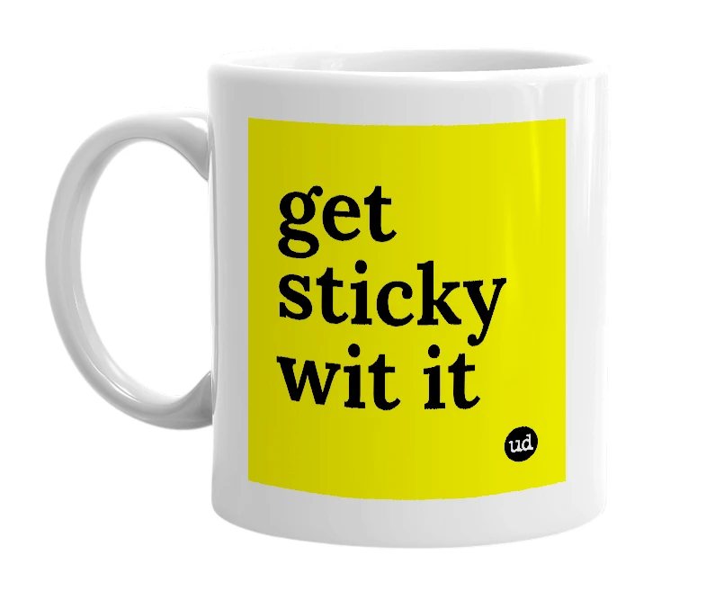 White mug with 'get sticky wit it' in bold black letters