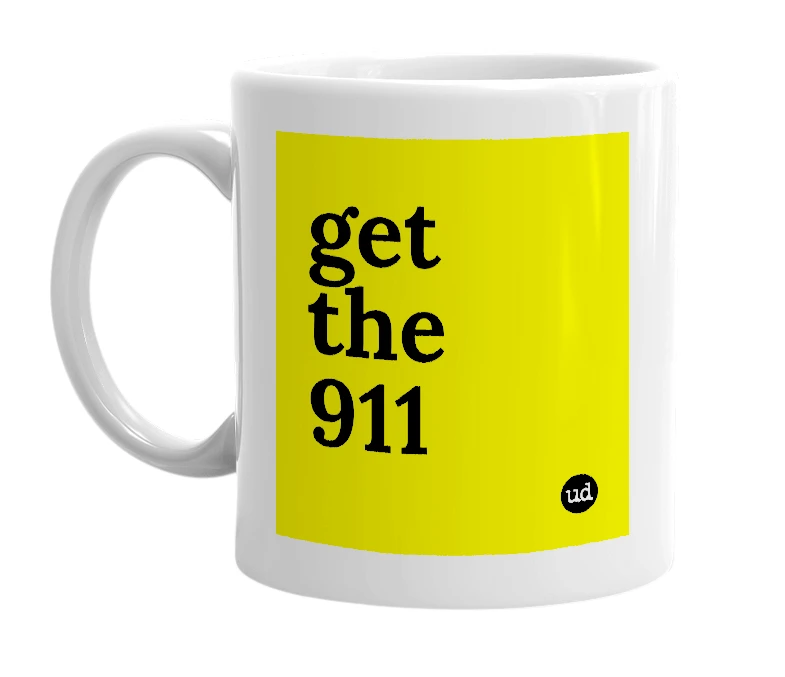 White mug with 'get the 911' in bold black letters
