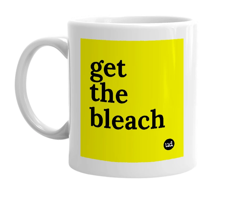 White mug with 'get the bleach' in bold black letters