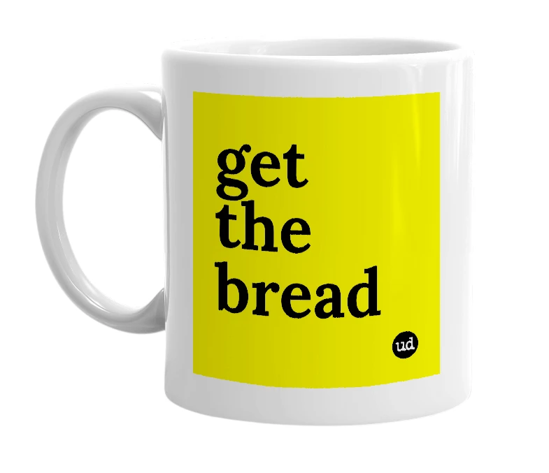 White mug with 'get the bread' in bold black letters