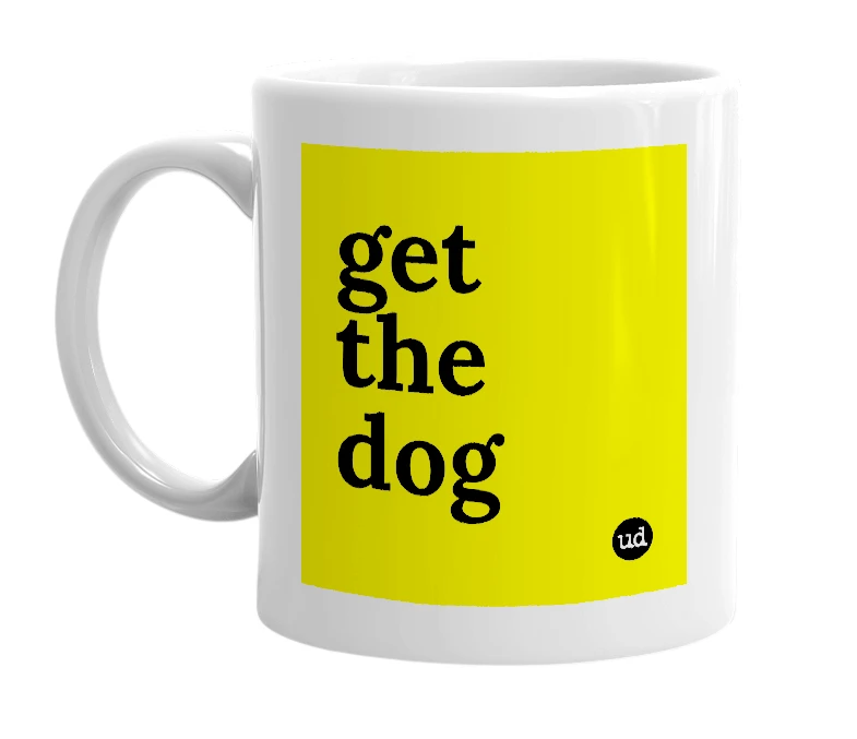 White mug with 'get the dog' in bold black letters