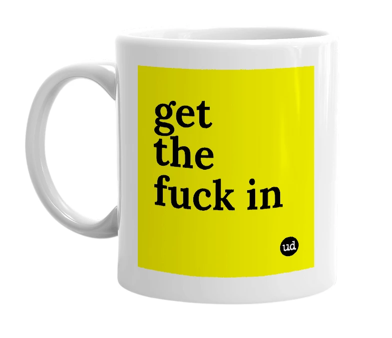 White mug with 'get the fuck in' in bold black letters