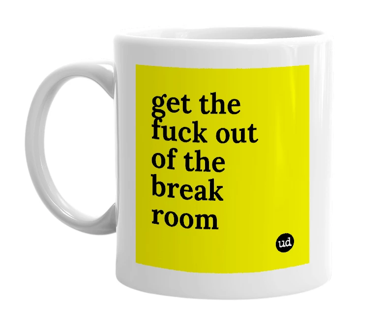 White mug with 'get the fuck out of the break room' in bold black letters