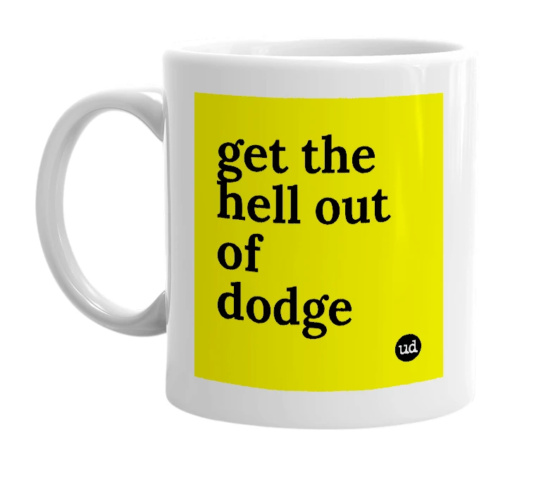 White mug with 'get the hell out of dodge' in bold black letters