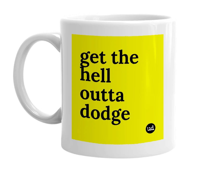 White mug with 'get the hell outta dodge' in bold black letters