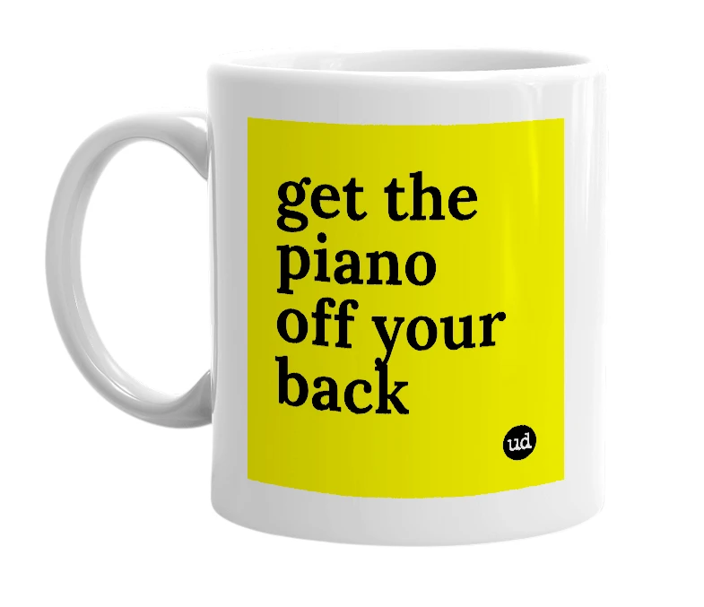 White mug with 'get the piano off your back' in bold black letters