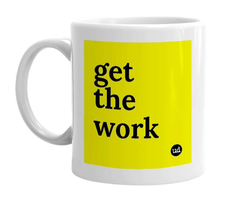 White mug with 'get the work' in bold black letters