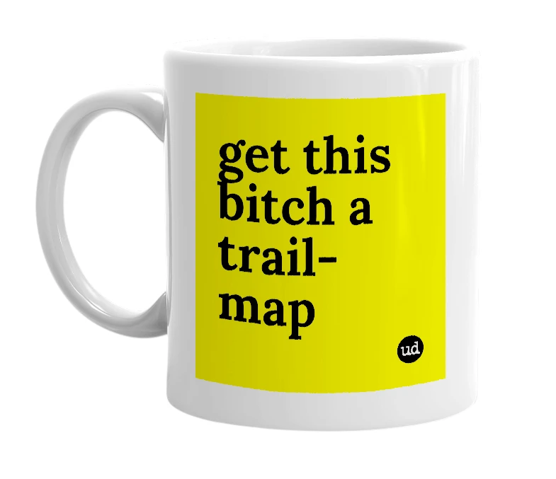 White mug with 'get this bitch a trail-map' in bold black letters