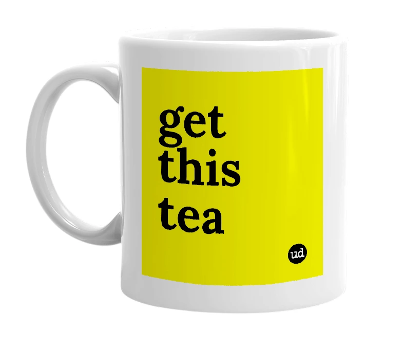 White mug with 'get this tea' in bold black letters