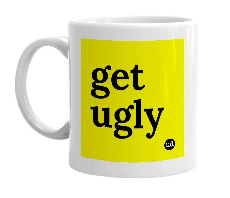 White mug with 'get ugly' in bold black letters