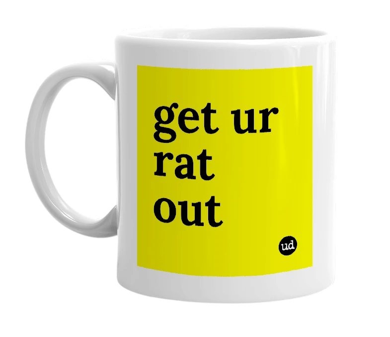 White mug with 'get ur rat out' in bold black letters