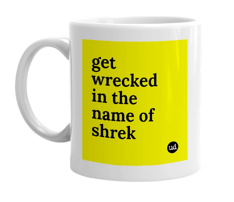 White mug with 'get wrecked in the name of shrek' in bold black letters