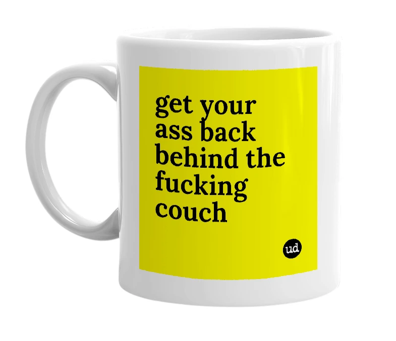 White mug with 'get your ass back behind the fucking couch' in bold black letters