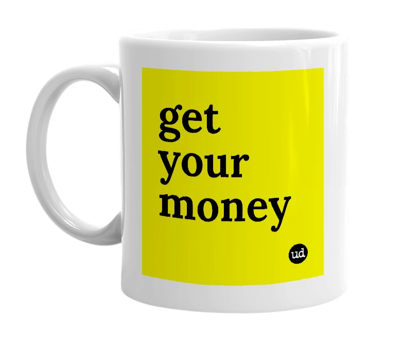 White mug with 'get your money' in bold black letters