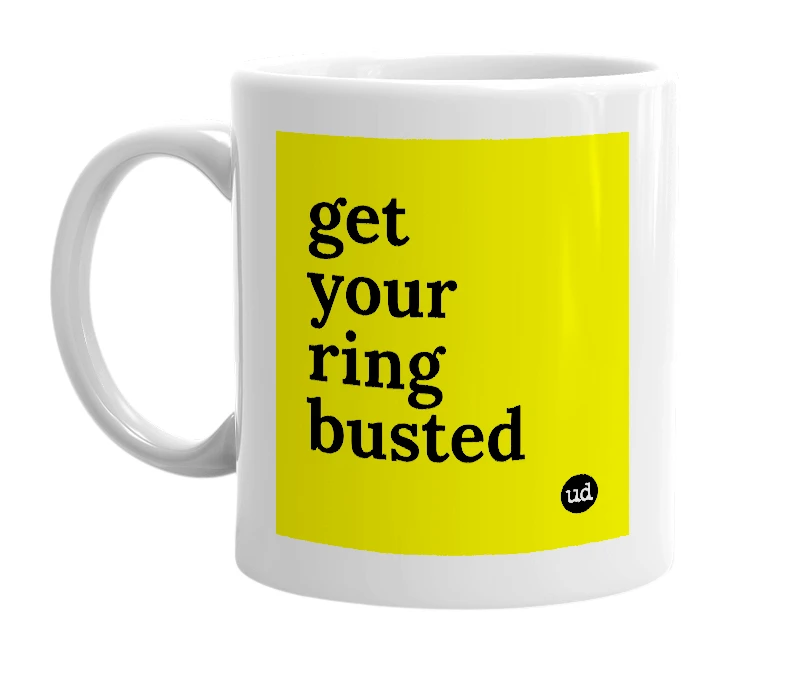 White mug with 'get your ring busted' in bold black letters