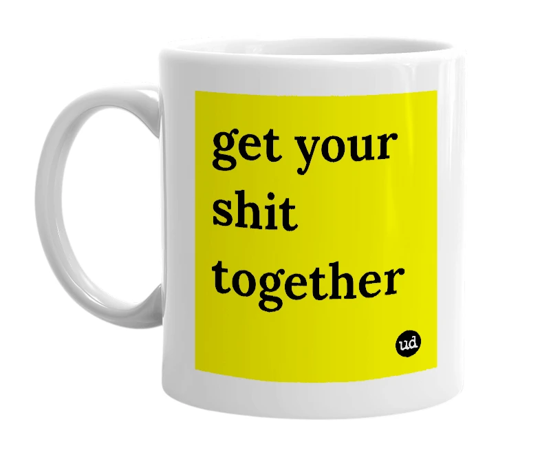 White mug with 'get your shit together' in bold black letters