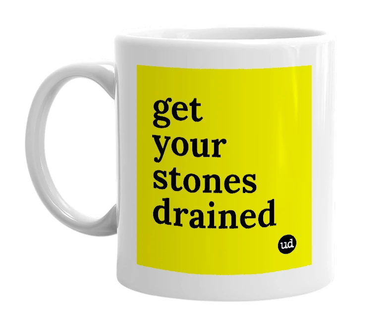 White mug with 'get your stones drained' in bold black letters