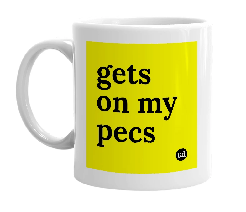 White mug with 'gets on my pecs' in bold black letters