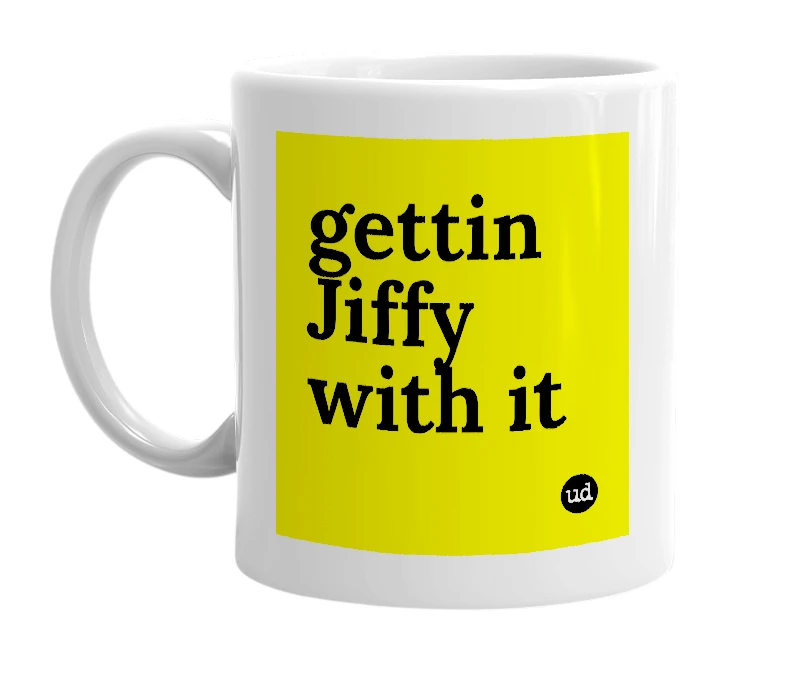 White mug with 'gettin Jiffy with it' in bold black letters