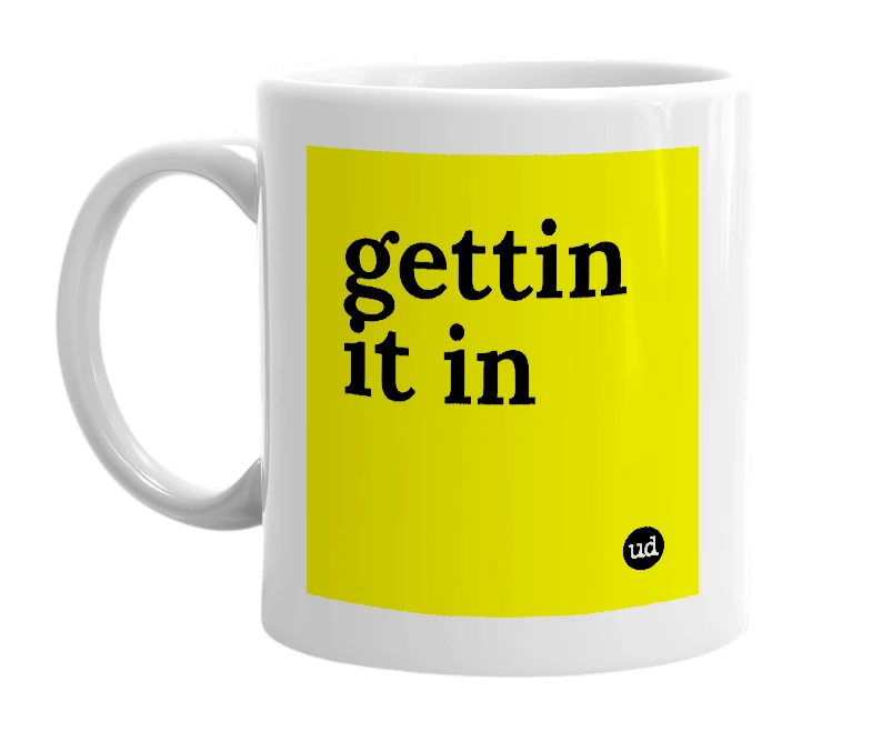 White mug with 'gettin it in' in bold black letters