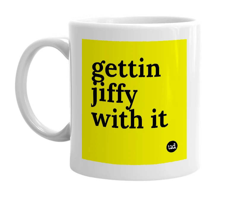 White mug with 'gettin jiffy with it' in bold black letters