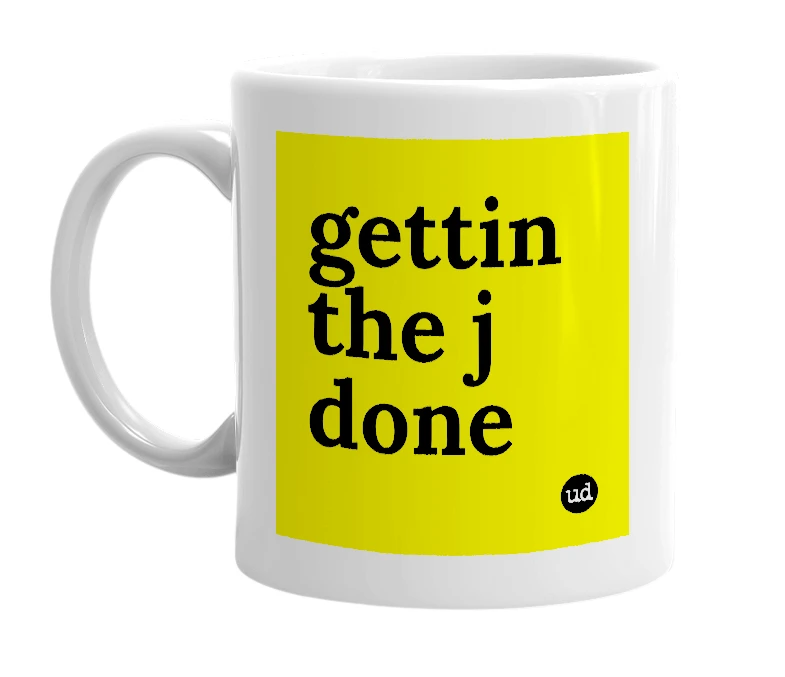 White mug with 'gettin the j done' in bold black letters