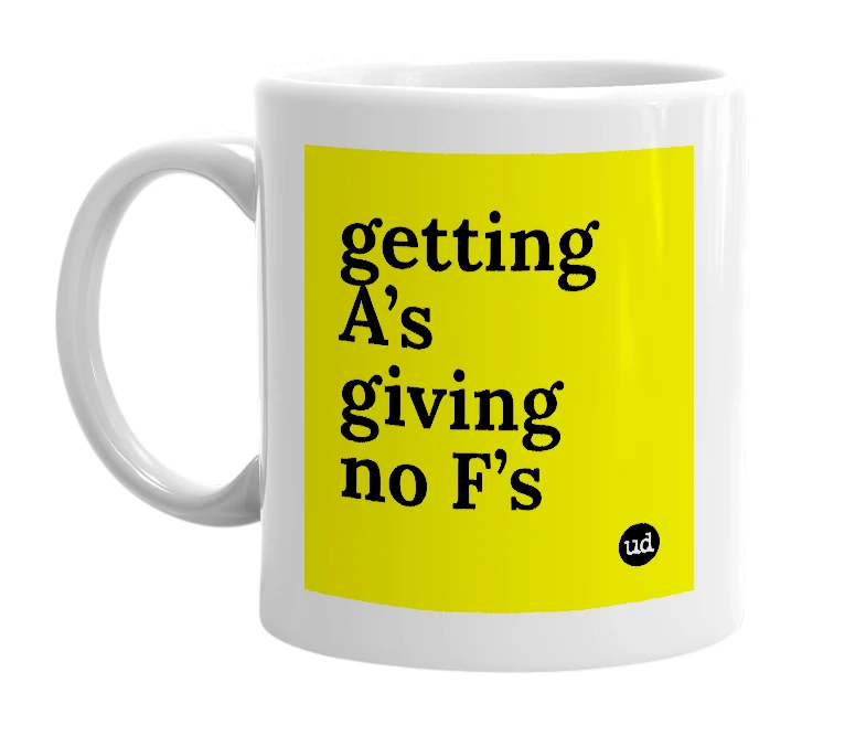 White mug with 'getting A’s giving no F’s' in bold black letters