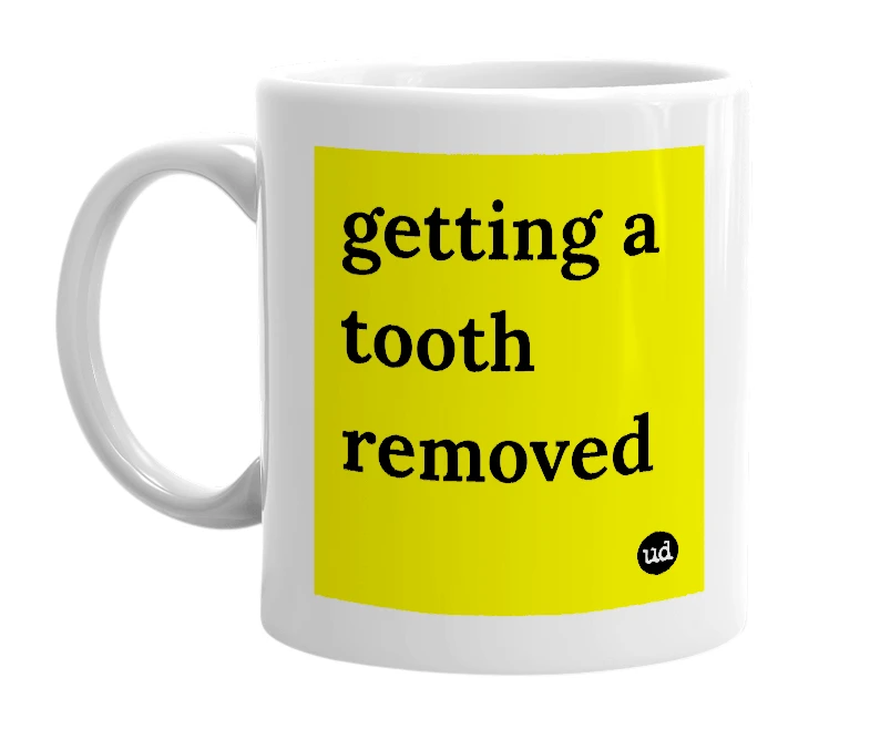 White mug with 'getting a tooth removed' in bold black letters