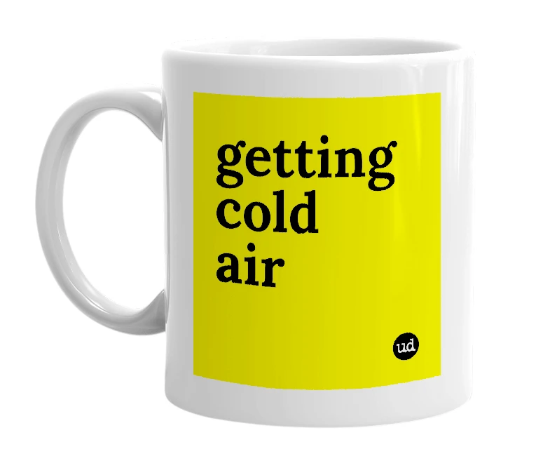 White mug with 'getting cold air' in bold black letters