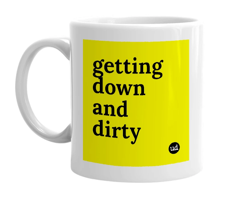 White mug with 'getting down and dirty' in bold black letters
