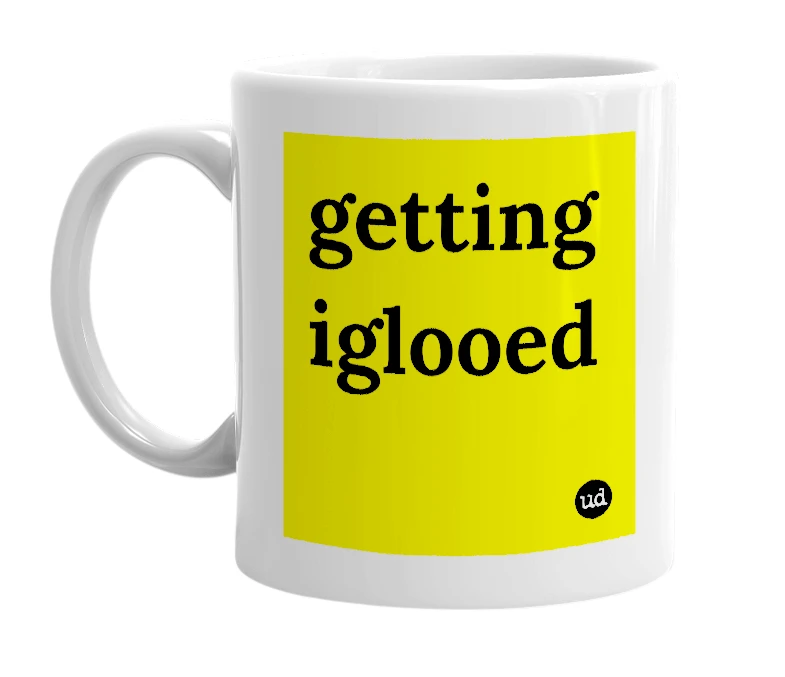 White mug with 'getting iglooed' in bold black letters