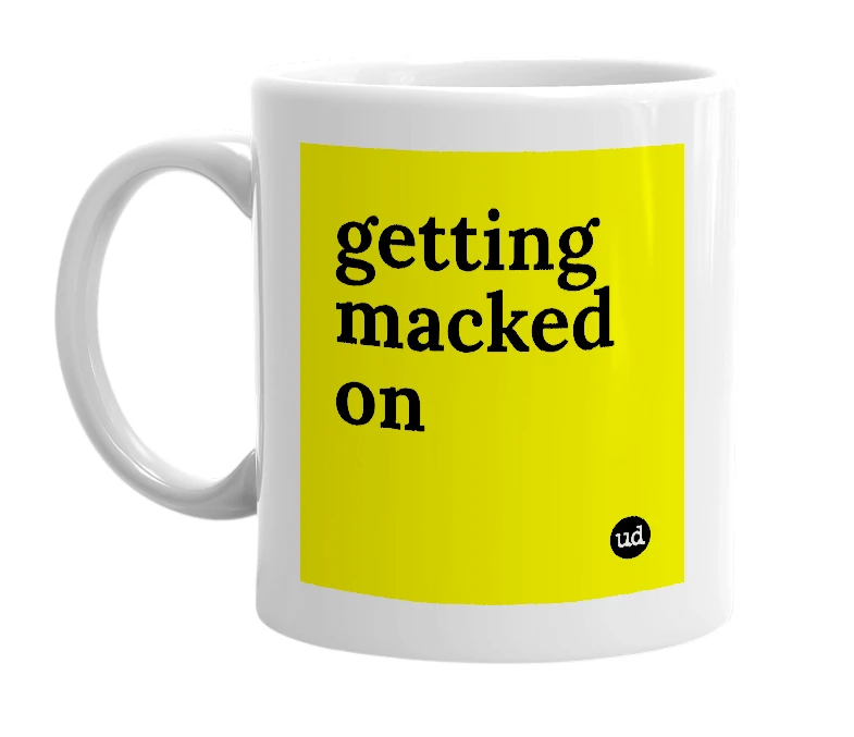 White mug with 'getting macked on' in bold black letters