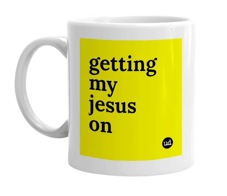 White mug with 'getting my jesus on' in bold black letters