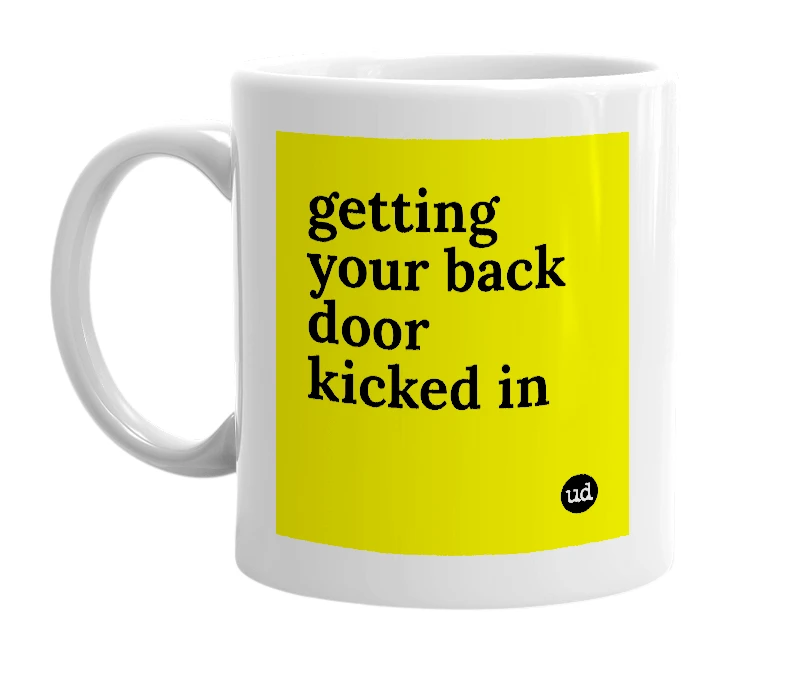 White mug with 'getting your back door kicked in' in bold black letters