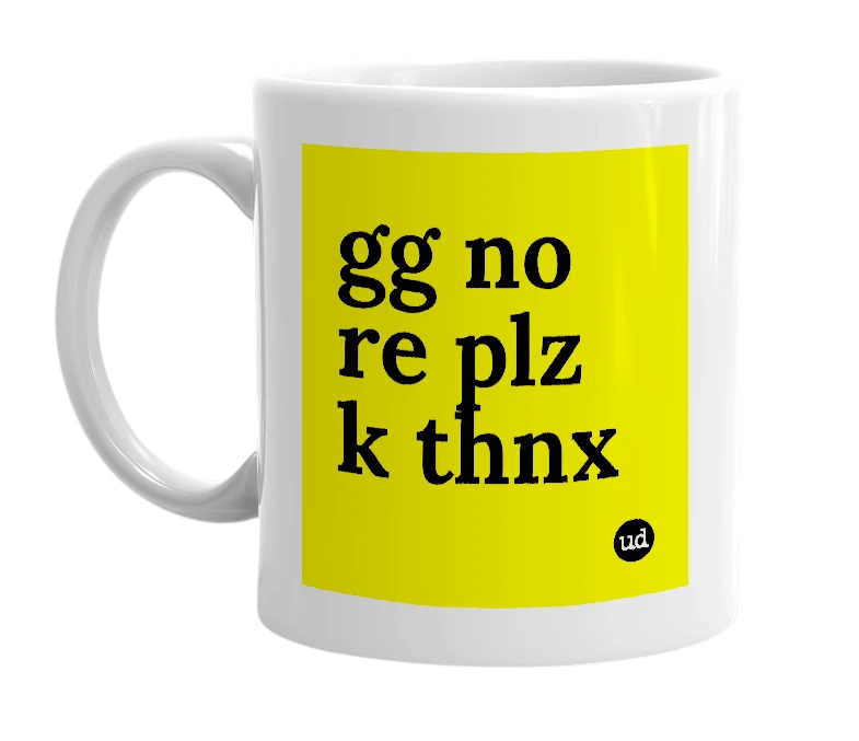 White mug with 'gg no re plz k thnx' in bold black letters
