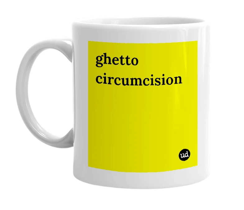 White mug with 'ghetto circumcision' in bold black letters