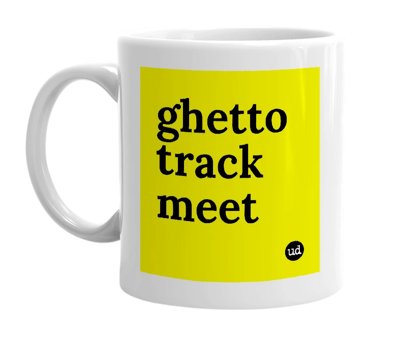 White mug with 'ghetto track meet' in bold black letters