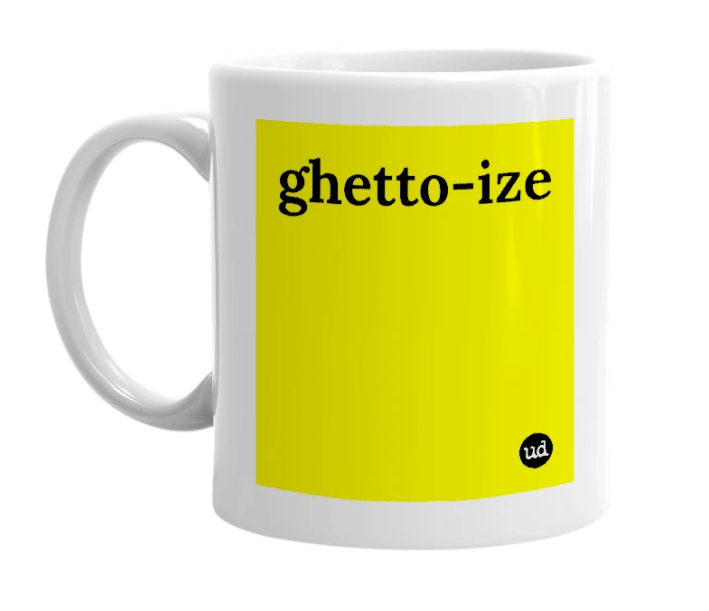 White mug with 'ghetto-ize' in bold black letters