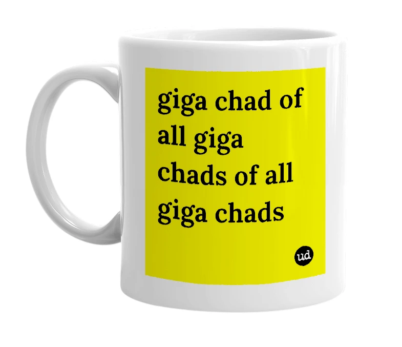 White mug with 'giga chad of all giga chads of all giga chads' in bold black letters