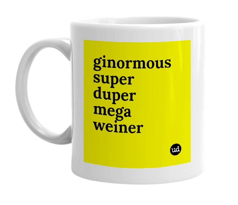 White mug with 'ginormous super duper mega weiner' in bold black letters