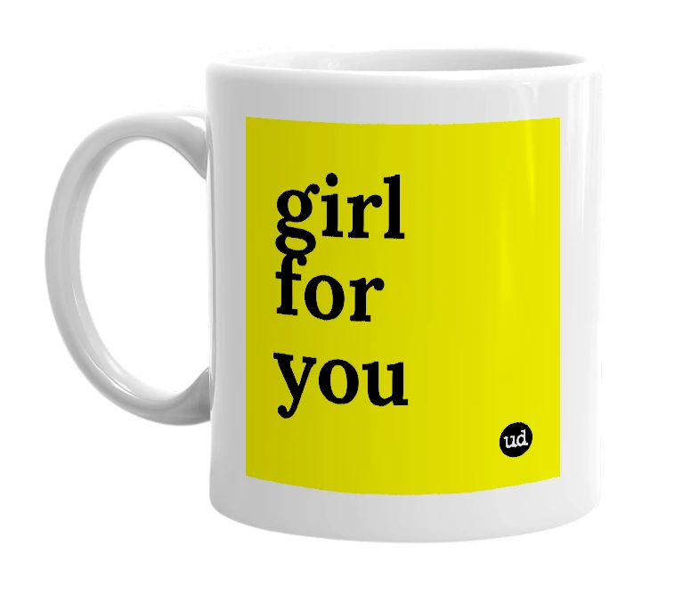 White mug with 'girl for you' in bold black letters