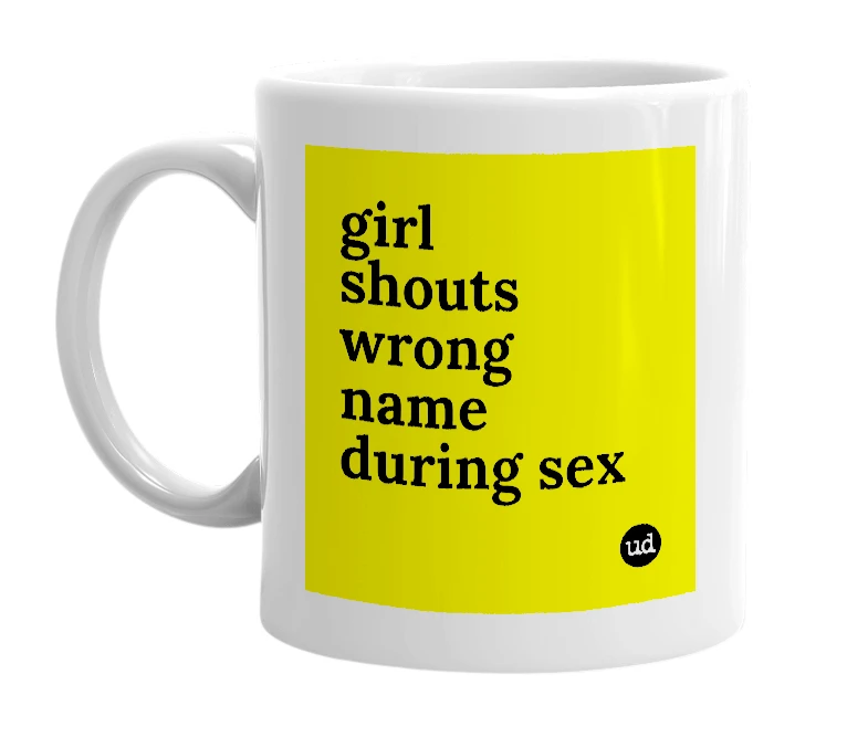 White mug with 'girl shouts wrong name during sex' in bold black letters