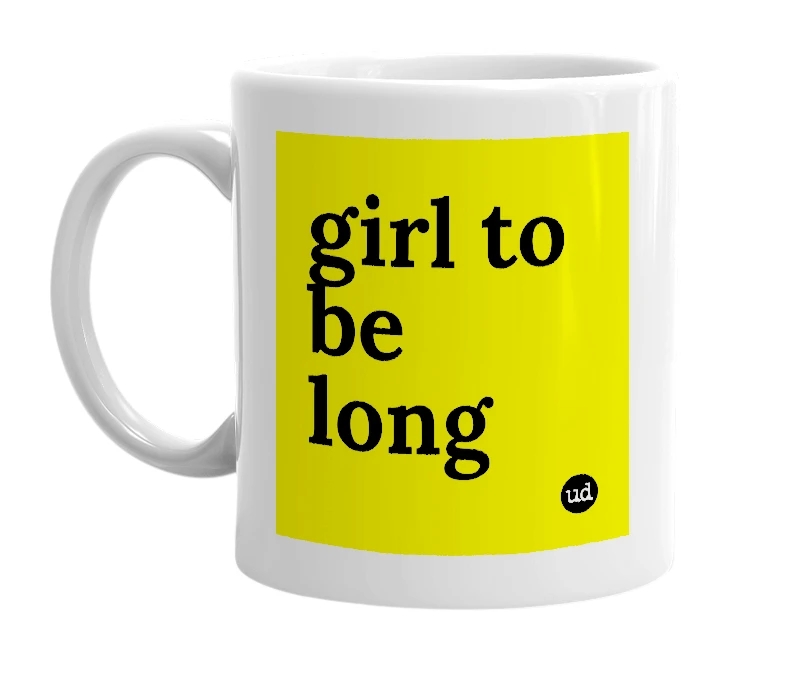 White mug with 'girl to be long' in bold black letters