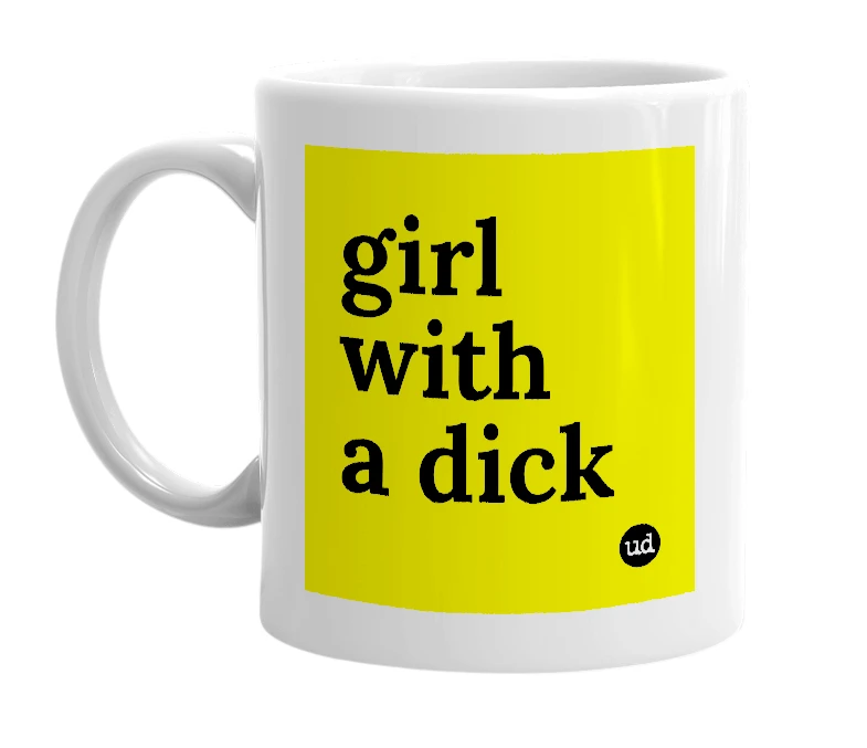 White mug with 'girl with a dick' in bold black letters