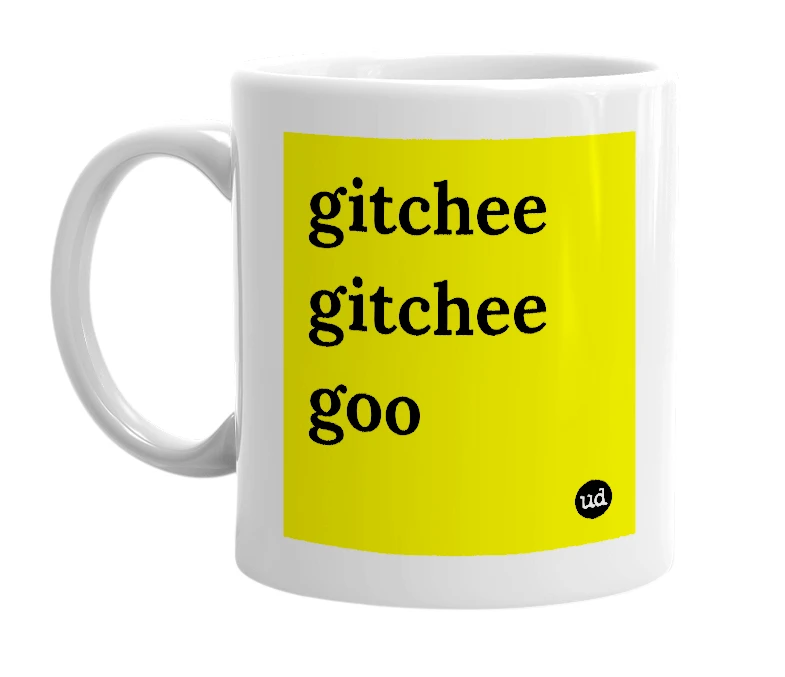 White mug with 'gitchee gitchee goo' in bold black letters