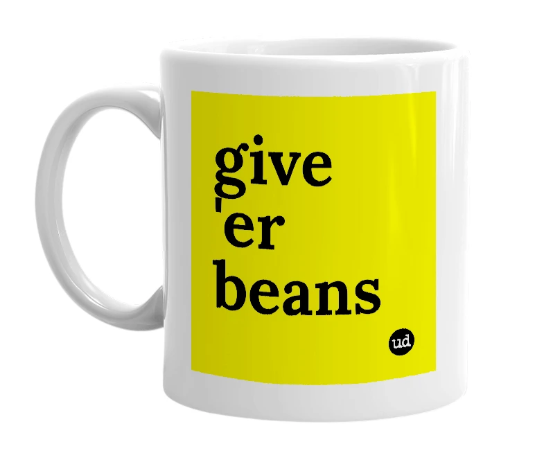 White mug with 'give 'er beans' in bold black letters